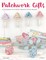 Patchwork Gifts:20 Charming Patchwork Projects To Give And Keep